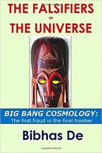 The Falsifiers of the Universe: BIG BANG COSMOLOGY: The first fraud in the final frontier