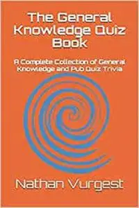 The General Knowledge Quiz Book: A Complete Collection of General Knowledge and Pub Quiz Trivia