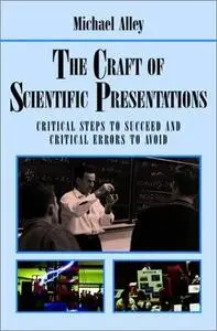 Michael Alley, «The Craft of Scientific Presentations : Critical Steps to Succeed and Critical Errors to Avoid»