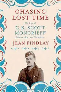 Chasing Lost Time: The Life of C. K. Scott Moncrieff: Soldier, Spy, and Translator(Repost)