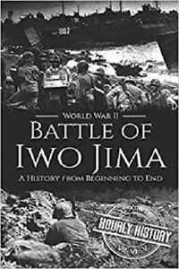 Battle of Iwo Jima - World War II: A History from Beginning to End (World War 2 Battles)