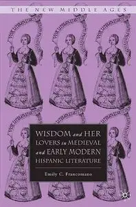 Wisdom and Her Lovers in Medieval and Early Modern Hispanic Literature (The New Middle Ages).