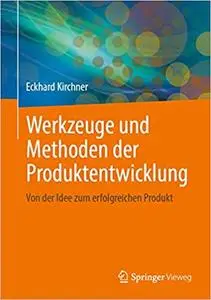 Werkzeuge und Methoden der Produktentwicklung: Von der Idee zum erfolgreichen Produkt