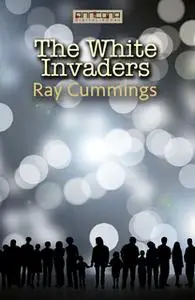 «The White Invaders» by Ray Cummings