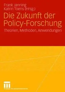 Die Zukunft der Policy-Forschung: Theorien, Methoden, Anwendungen