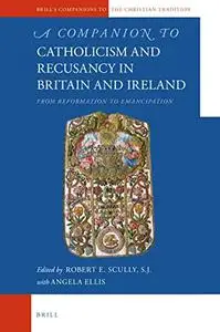 A Companion to Catholicism and Recusancy in Britain and Ireland: From Reformation to Emancipation