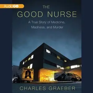 The Good Nurse: A True Story of Medicine, Madness, and Murder (Audiobook)
