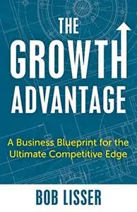 The Growth Advantage: A Business Blueprint for the Ultimate Competitive Edge