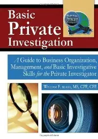 Basic Private Investigation: A Guide to Business Organization, Management, and Basic Investigative Skills