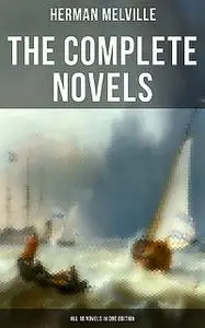 «The Complete Novels of Herman Melville – All 10 Novels in One Edition» by Herman Melville