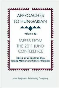 Approaches to Hungarian: Volume 13: Papers from the 2011 Lund conference