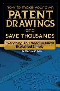 «How to Make Your Own Patent Drawing and Save Thousands» by Jack Koller