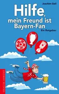 Hilfe, mein Freund ist Bayern-Fan: Ein Ratgeber
