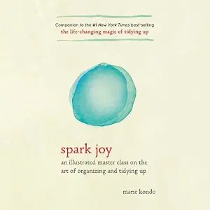 Spark Joy: A Master Class on the Art of Organizing and Tidying Up [Audiobook]