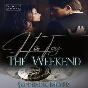 «His Toy for the Weekend» by Sappharia Mayer