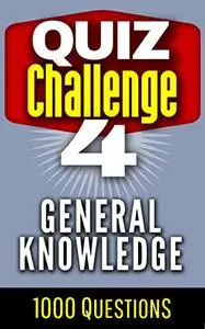 Quiz Challenge - General Knowledge - Volume 4: 1000 Questions and Answers