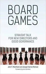 Board Games: Straight Talk for New Directors and Good Governance