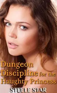 «Dungeon Discipline For The Haughty Princess» by Steele Star