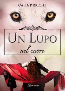 Catia P. Bright - Un lupo nel cuore