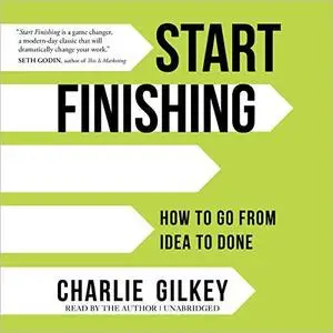 Start Finishing: How to Go from Idea to Done [Audiobook]