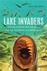 Lake Invaders: Invasive Species and the Battle for the Future of the Great Lakes