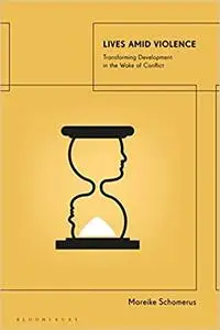 Lives Amid Violence: Transforming Development in the Wake of Conflict