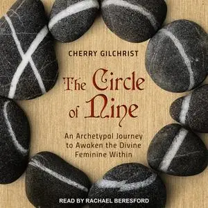 «The Circle of Nine: An Archetypal Journey to Awaken the Divine Feminine Within» by Cherry Gilchrist