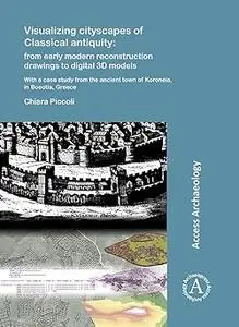 Visualizing cityscapes of Classical antiquity: from early modern reconstruction drawings to digital 3D models: With a ca