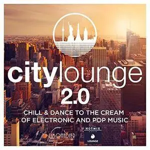VA - City Lounge 2.0: Chill And Dance To The Cream Of Electronic And Pop Music (2017)