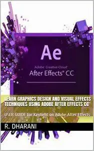 Learn Graphics Design And Visual Effects Techniques Using Adobe After Effects CC