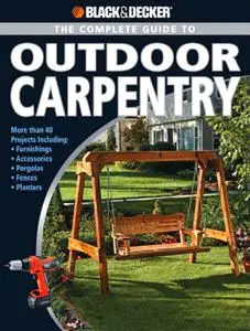 Black & Decker Complete Guide to Outdoor Carpentry (repost)