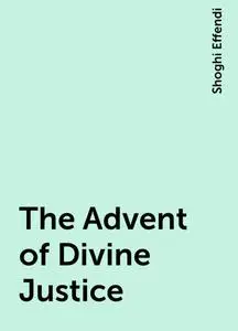 «The Advent of Divine Justice» by Shoghi Effendi