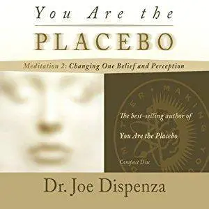 You Are the Placebo Meditation 2: Changing One Belief and Perception [Audiobook]