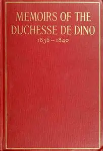 «Memoirs of the Duchesse de Dino (Afterwards Duchesse de Talleyrand et de Sagan), 1836–1840» by duchesse de Dorothée Din