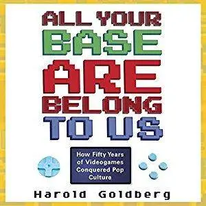 All Your Base Are Belong to Us: How Fifty Years of Videogames Conquered Pop Culture [Audiobook]