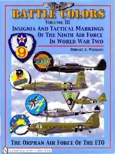 Battle Colors: Insignia and Tactical Markings Of The Ninth Air Force In World War Two (Volume III)