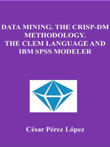 Data Mining. The CRISP-DM Methodology. The CLEM language and IBM SPSS Modeler