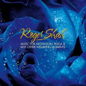 Roger Shah - Music For Meditation, Yoga & Any Other Wellbeing Moments (2016)