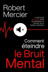 Comment éteindre le bruit mental - Robert Mercier