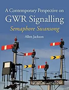 Contemporary Perspective on GWR Signalling: Semaphore Swansong