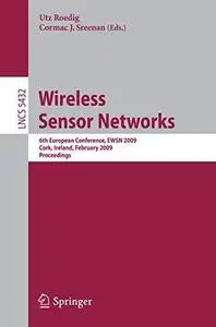Wireless Sensor Networks: 6th European Conference, EWSN 2009, Cork, Ireland, February 11-13, 2009. Proceedings