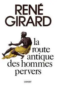 René Girard, "La route antique des hommes pervers"