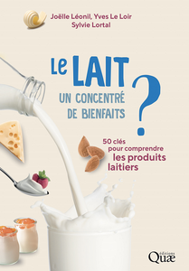 Le lait, un concentré de bienfaits ? - Joëlle Léonil & Yves le Loir & Sylvie Lortal