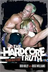 The Hardcore Truth: The Bob Holly Story