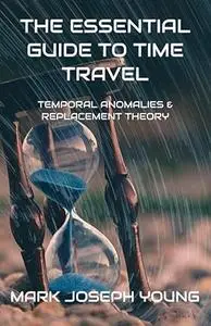 The Essential Guide To Time Travel: Temporal Anomalies and Replacement Theory