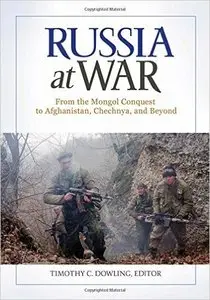 Russia at War: From the Mongol Conquest to Afghanistan, Chechnya, and Beyond