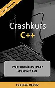 Crashkurs C++: Programmieren lernen an einem Tag (Für Anfänger)