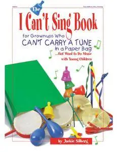 The I Can’t Sing Book: For Grownups Who Can't Carry a Tune in a Paper Bag But Want to Do Music with Young Children