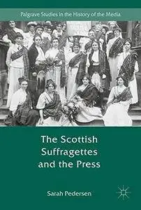 The Scottish Suffragettes and the Press (Palgrave Studies in the History of the Media) [Repost]