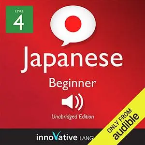 Learn Japanese - Level 4: Beginner Japanese, Volume 1: Lessons 1-56 [Audiobook]